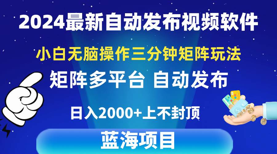 2024最新视频矩阵玩法，小白无脑操作，轻松操作，3分钟一个视频，日入2k+创业之家-网创项目资源站-副业项目-创业项目-搞钱项目创业之家