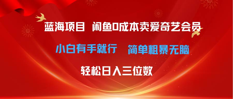 最新蓝海项目咸鱼零成本卖爱奇艺会员小白有手就行 无脑操作轻松日入三位数创业之家-网创项目资源站-副业项目-创业项目-搞钱项目创业之家