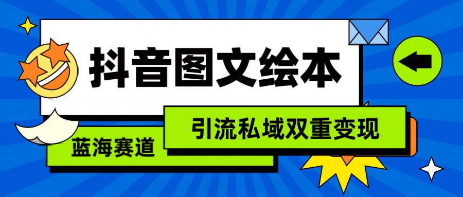 抖音图文绘本，简单搬运复制，引流私域双重变现（教程+资源）创业之家-网创项目资源站-副业项目-创业项目-搞钱项目创业之家