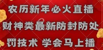 农历新年必火直播 财神类最新防封防处罚技术 学会马上播创业之家-网创项目资源站-副业项目-创业项目-搞钱项目创业之家