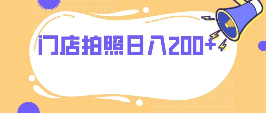 门店拍照 无任何门槛 日入200+创业之家-网创项目资源站-副业项目-创业项目-搞钱项目创业之家