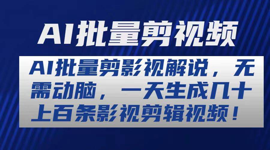 AI批量剪影视解说，无需动脑，一天生成几十上百条影视剪辑视频创业之家-网创项目资源站-副业项目-创业项目-搞钱项目创业之家