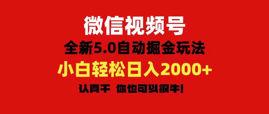 微信视频号变现，5.0全新自动掘金玩法，日入利润2000+有手就行创业之家-网创项目资源站-副业项目-创业项目-搞钱项目创业之家
