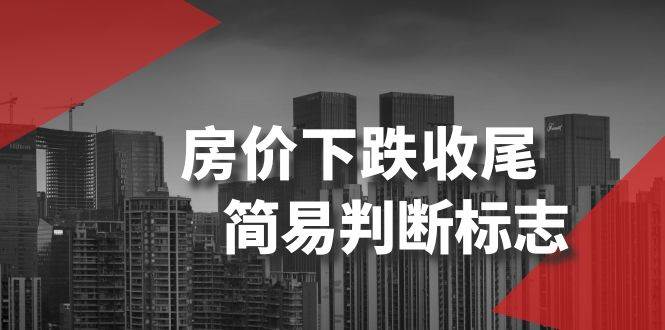 某公众号付费文章《房价下跌收尾-简易判断标志》创业之家-网创项目资源站-副业项目-创业项目-搞钱项目创业之家