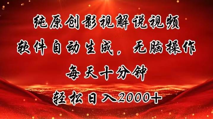 纯原创影视解说视频，软件自动生成，无脑操作，每天十分钟，轻松日入2000+创业之家-网创项目资源站-副业项目-创业项目-搞钱项目创业之家