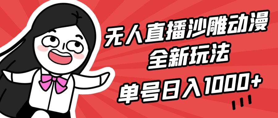 无人直播沙雕动漫全新玩法，单号日入1000+，小白可做，详细教程创业之家-网创项目资源站-副业项目-创业项目-搞钱项目创业之家