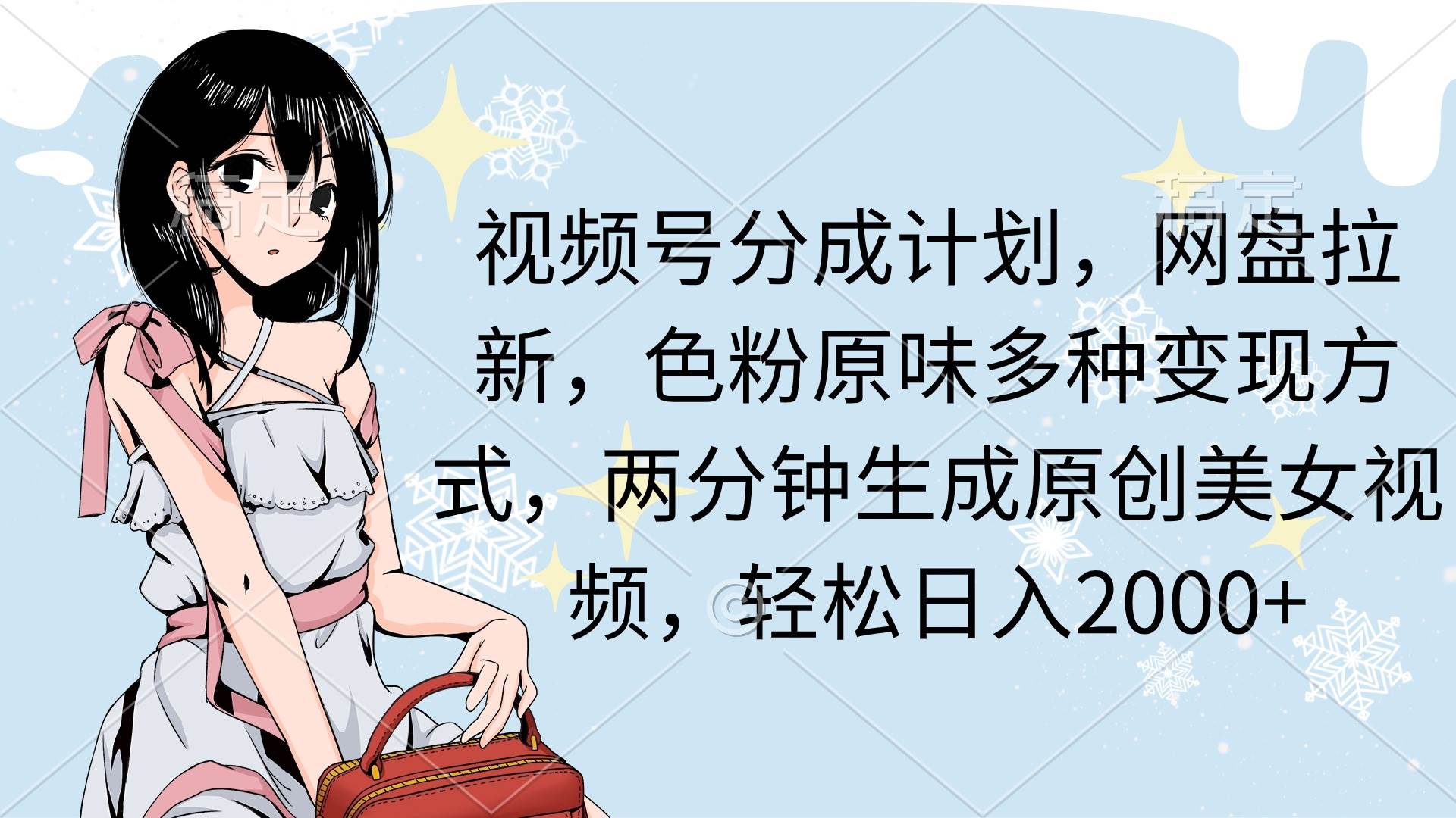 视频号分成计划，网盘拉新，色粉原味多种变现方式，两分钟生成原创美女…创业之家-网创项目资源站-副业项目-创业项目-搞钱项目创业之家