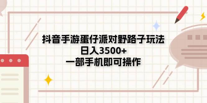 抖音手游蛋仔派对野路子玩法，日入3500+，一部手机即可操作创业之家-网创项目资源站-副业项目-创业项目-搞钱项目创业之家