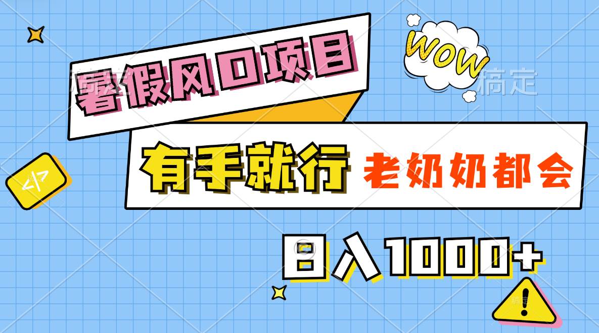 暑假风口项目，有手就行，老奶奶都会，轻松日入1000+创业之家-网创项目资源站-副业项目-创业项目-搞钱项目创业之家