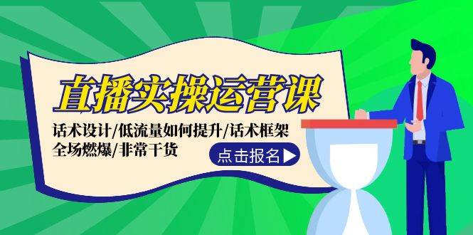 直播实操运营课：话术设计/低流量如何提升/话术框架/全场燃爆/非常干货创业之家-网创项目资源站-副业项目-创业项目-搞钱项目创业之家