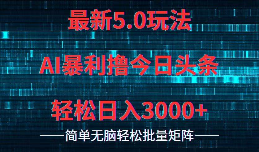 今日头条5.0最新暴利玩法，轻松日入3000+创业之家-网创项目资源站-副业项目-创业项目-搞钱项目创业之家
