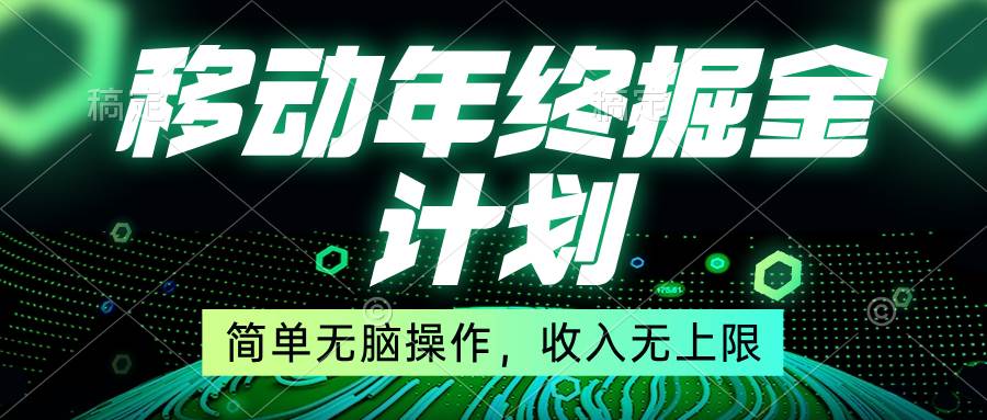 移动年底掘金计划，简单无脑操作，收入无上限！创业之家-网创项目资源站-副业项目-创业项目-搞钱项目创业之家