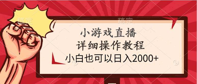 小游戏直播详细操作教程，小白也可以日入2000+创业之家-网创项目资源站-副业项目-创业项目-搞钱项目创业之家