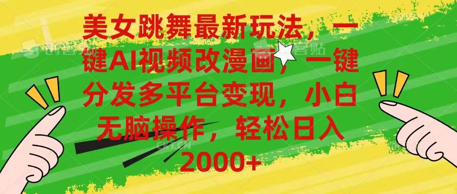 美女跳舞最新玩法，AI一键改漫画，一键分发多平台变现，小白无脑操作，…创业之家-网创项目资源站-副业项目-创业项目-搞钱项目创业之家