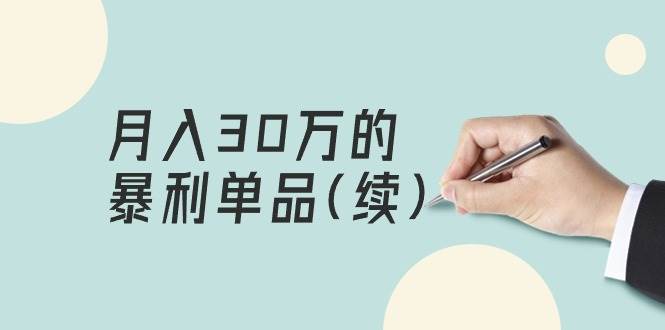 某公众号付费文章《月入30万的暴利单品(续)》客单价三四千，非常暴利创业之家-网创项目资源站-副业项目-创业项目-搞钱项目创业之家