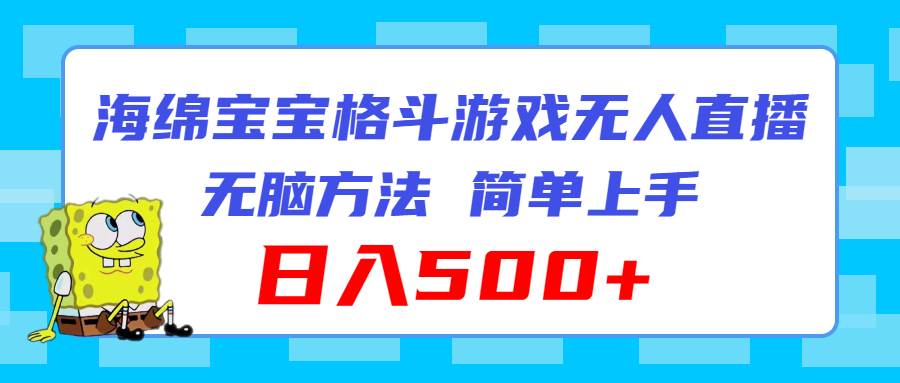 海绵宝宝格斗对战无人直播，无脑玩法，简单上手，日入500+创业之家-网创项目资源站-副业项目-创业项目-搞钱项目创业之家