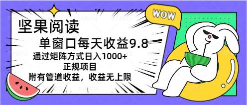 坚果阅读单窗口每天收益9.8通过矩阵方式日入1000+正规项目附有管道收益…创业之家-网创项目资源站-副业项目-创业项目-搞钱项目创业之家