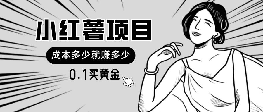 小红薯暴力项目，0.1买黄金。操作简单，日入无上限，可无限扩大。创业之家-网创项目资源站-副业项目-创业项目-搞钱项目创业之家