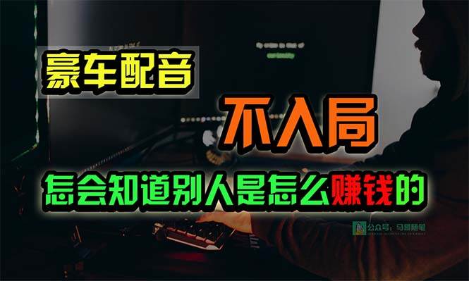 豪车配音，一个惊掉下巴，闷声发财的小生意，日赚15万!!!创业之家-网创项目资源站-副业项目-创业项目-搞钱项目创业之家
