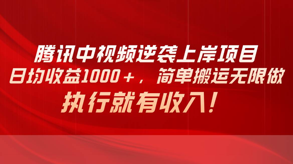 腾讯中视频项目，日均收益1000+，简单搬运无限做，执行就有收入创业之家-网创项目资源站-副业项目-创业项目-搞钱项目创业之家