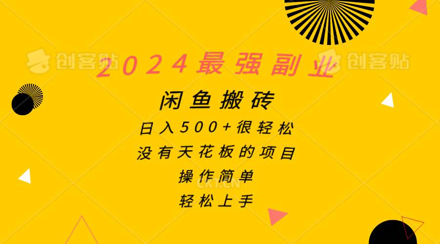 2024最强副业，闲鱼搬砖日入500+很轻松，操作简单，轻松上手创业之家-网创项目资源站-副业项目-创业项目-搞钱项目创业之家