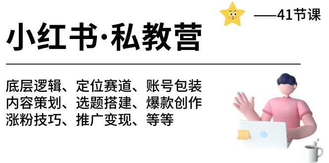 小红书 私教营 底层逻辑/定位赛道/账号包装/涨粉变现/月变现10w+等等-41节创业之家-网创项目资源站-副业项目-创业项目-搞钱项目创业之家
