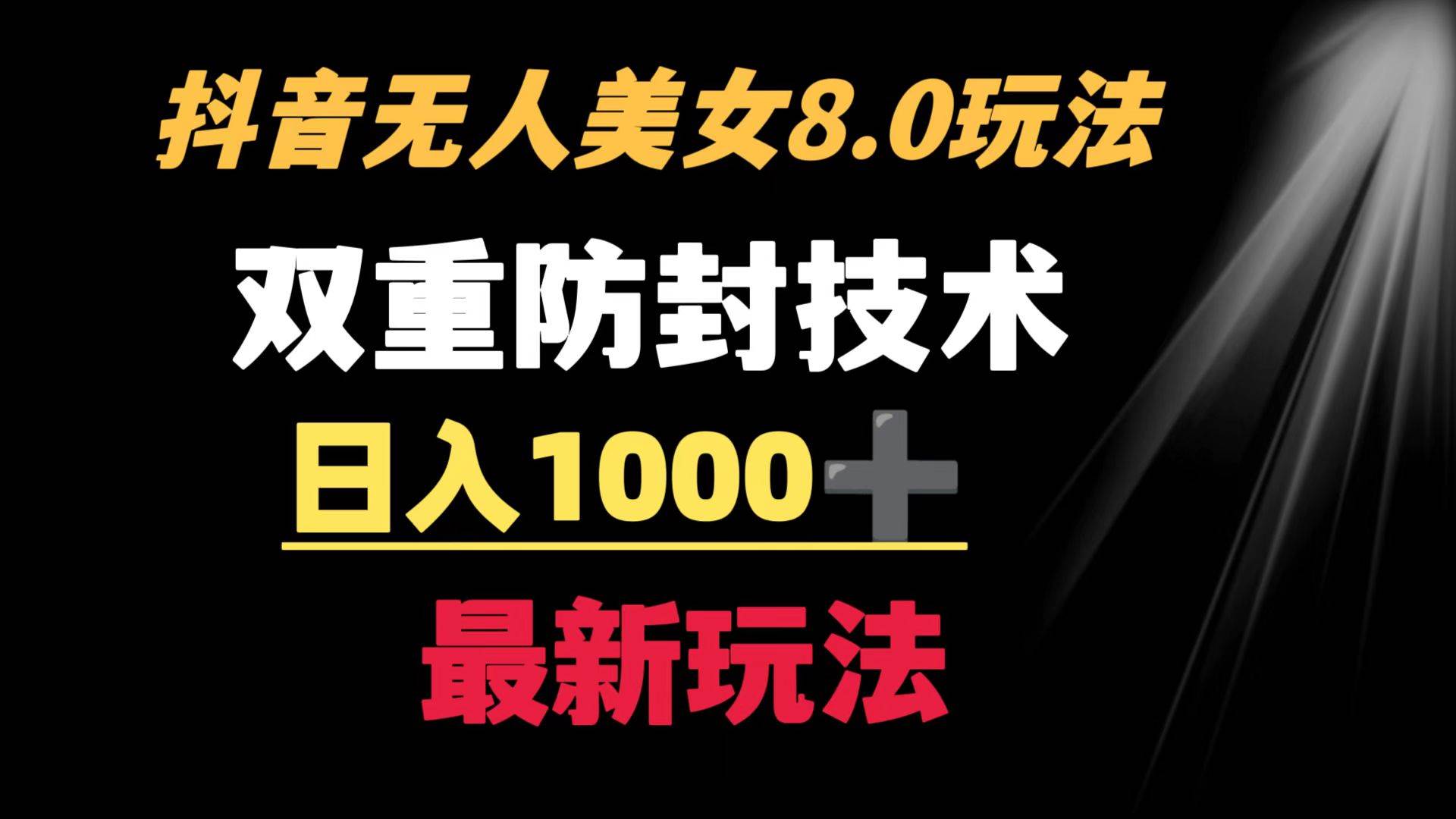 抖音无人美女玩法 双重防封手段 不封号日入1000+教程+软件+素材创业之家-网创项目资源站-副业项目-创业项目-搞钱项目创业之家