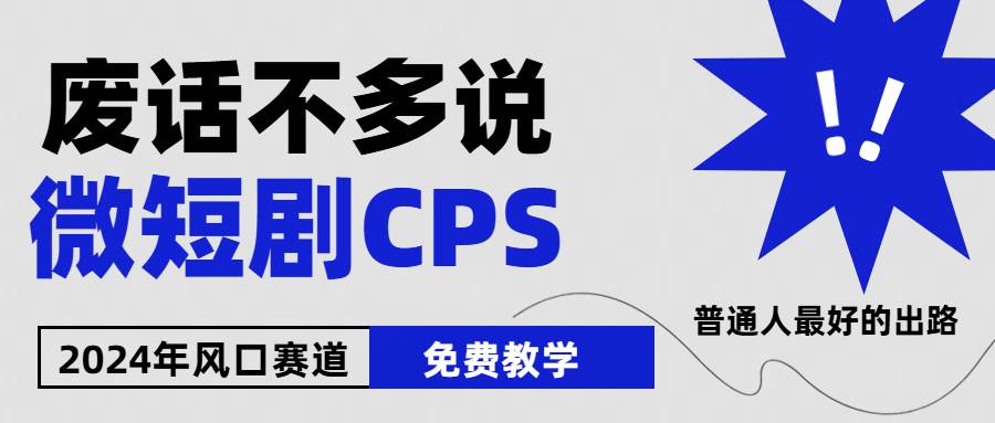 2024下半年微短剧风口来袭，周星驰小杨哥入场，免费教学 适用小白 月入2w+创业之家-网创项目资源站-副业项目-创业项目-搞钱项目创业之家