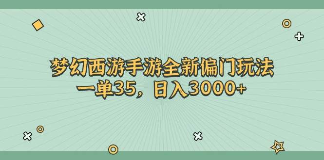 梦幻西游手游全新偏门玩法，一单35，日入3000+创业之家-网创项目资源站-副业项目-创业项目-搞钱项目创业之家