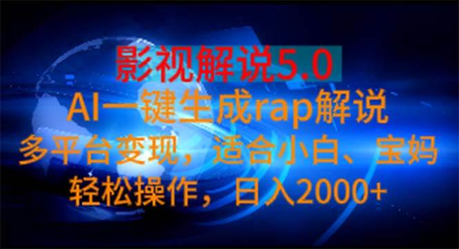 影视解说5.0  AI一键生成rap解说 多平台变现，适合小白，日入2000+创业之家-网创项目资源站-副业项目-创业项目-搞钱项目创业之家