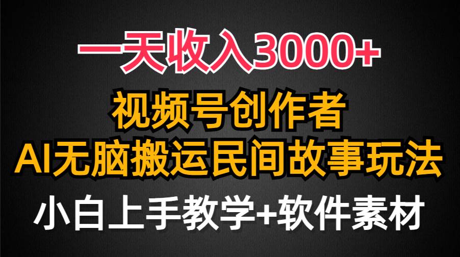 一天收入3000+，视频号创作者分成，民间故事AI创作，条条爆流量，小白也能轻松上手创业之家-网创项目资源站-副业项目-创业项目-搞钱项目创业之家