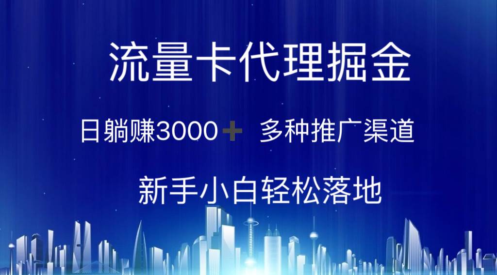 流量卡代理掘金 日躺赚3000+ 多种推广渠道 新手小白轻松落地创业之家-网创项目资源站-副业项目-创业项目-搞钱项目创业之家