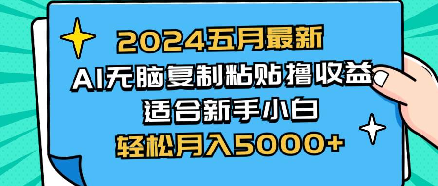 2024五月最新AI撸收益玩法 无脑复制粘贴 新手小白也能操作 轻松月入5000+创业之家-网创项目资源站-副业项目-创业项目-搞钱项目创业之家