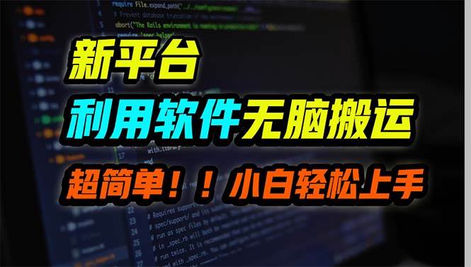 新平台用软件无脑搬运，月赚10000+，小白也能轻松上手创业之家-网创项目资源站-副业项目-创业项目-搞钱项目创业之家