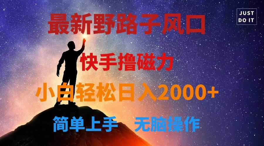 最新风口！快手撸磁力，野路子，小白无脑操作日入2000+创业之家-网创项目资源站-副业项目-创业项目-搞钱项目创业之家