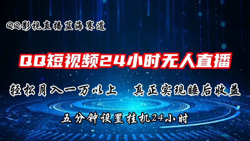2024蓝海赛道，QQ短视频无人播剧，轻松月入上万，设置5分钟，直播24小时创业之家-网创项目资源站-副业项目-创业项目-搞钱项目创业之家