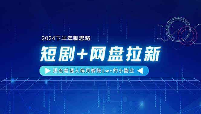 【2024下半年新思路】短剧+网盘拉新，适合普通人每月躺赚1w+的小副业创业之家-网创项目资源站-副业项目-创业项目-搞钱项目创业之家