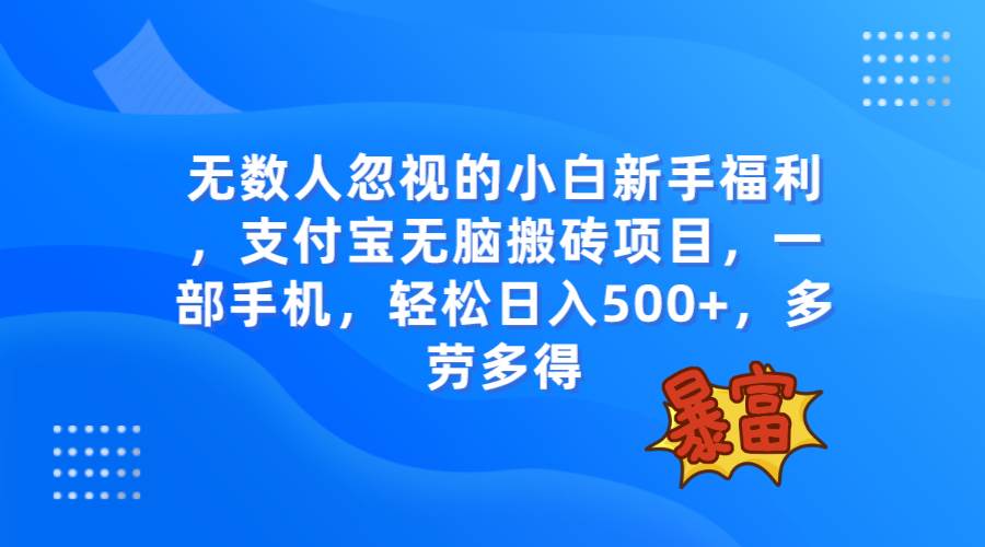 无数人忽视的项目，支付宝无脑搬砖项目，一部手机即可操作，轻松日入500+创业之家-网创项目资源站-副业项目-创业项目-搞钱项目创业之家