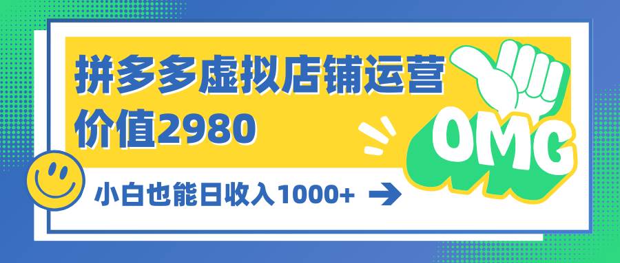 拼多多虚拟店铺运营：小白也能日收入1000+创业之家-网创项目资源站-副业项目-创业项目-搞钱项目创业之家