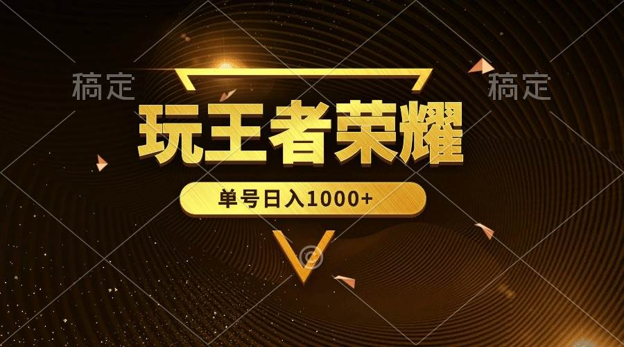 绝对蓝海，玩王者荣耀赚钱，单账号日入1000+，全民项目创业之家-网创项目资源站-副业项目-创业项目-搞钱项目创业之家