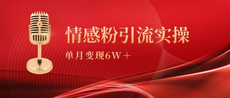 单月变现6w+，情感粉引流变现实操课创业之家-网创项目资源站-副业项目-创业项目-搞钱项目创业之家