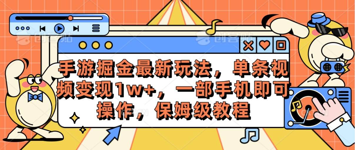 手游掘金最新玩法，单条视频变现1w+，一部手机即可操作，保姆级教程创业之家-网创项目资源站-副业项目-创业项目-搞钱项目创业之家