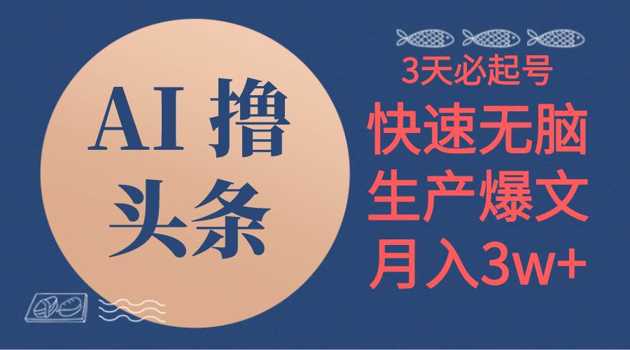 AI撸头条3天必起号，无脑操作3分钟1条，复制粘贴简单月入3W+创业之家-网创项目资源站-副业项目-创业项目-搞钱项目创业之家