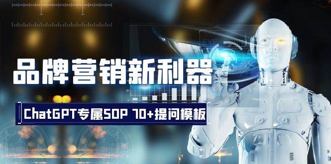 品牌营销新利器：ChatGPT专属SOP，70+提问模板创业之家-网创项目资源站-副业项目-创业项目-搞钱项目创业之家