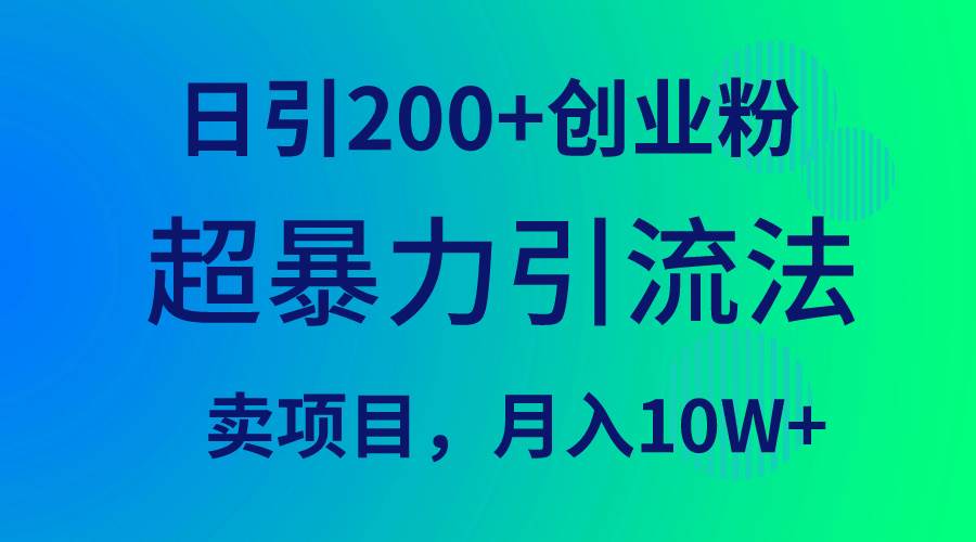 超暴力引流法，日引200+创业粉，卖项目月入10W+创业之家-网创项目资源站-副业项目-创业项目-搞钱项目创业之家