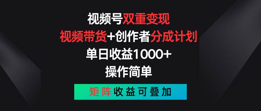 视频号双重变现，视频带货+创作者分成计划 , 单日收益1000+，可矩阵创业之家-网创项目资源站-副业项目-创业项目-搞钱项目创业之家