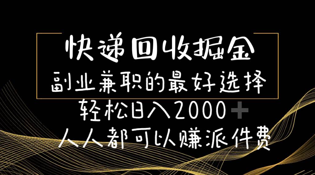 快递回收掘金副业的最好选择轻松一天2000-人人都可以赚派件费创业之家-网创项目资源站-副业项目-创业项目-搞钱项目创业之家
