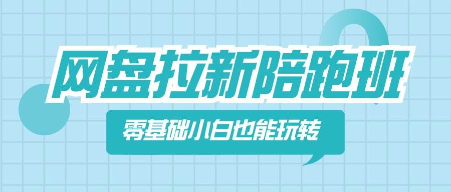 网盘拉新陪跑班，零基础小白也能玩转网盘拉新创业之家-网创项目资源站-副业项目-创业项目-搞钱项目创业之家