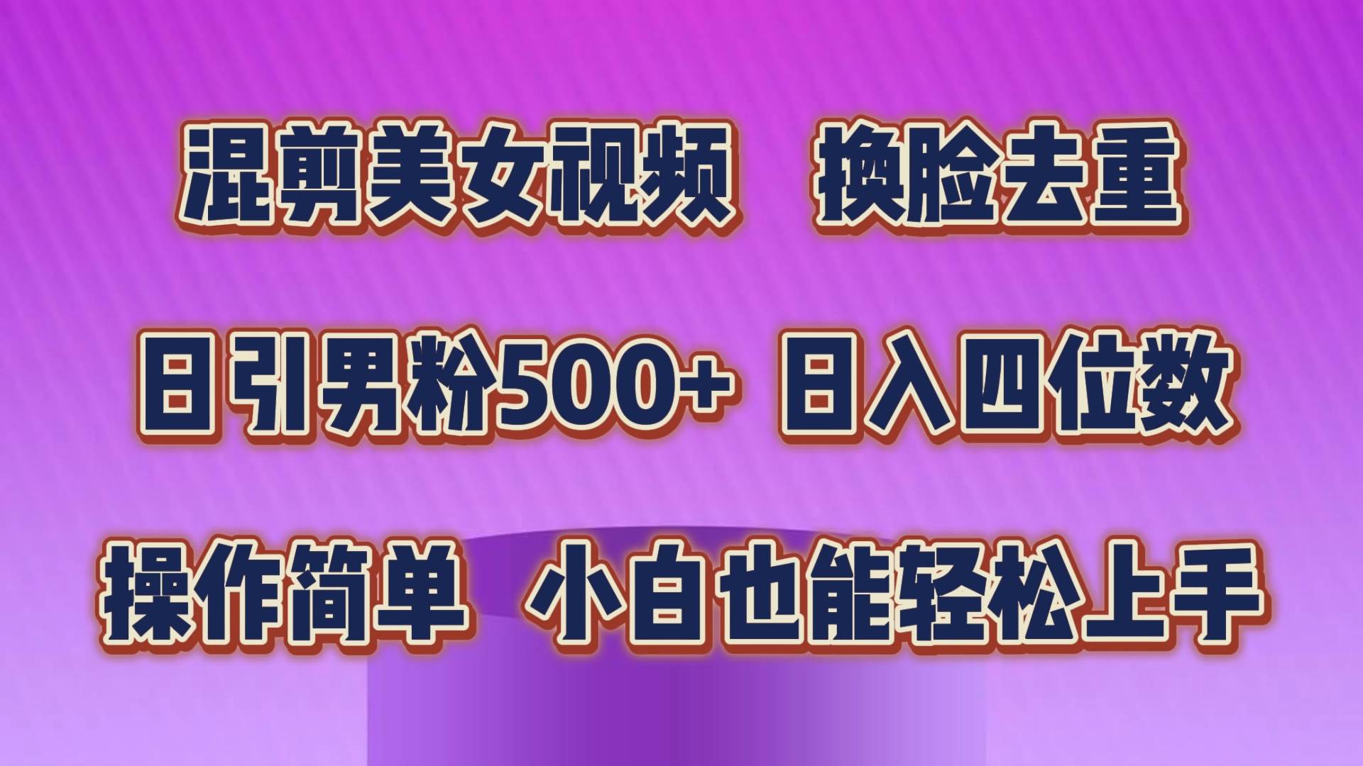 混剪美女视频，换脸去重，轻松过原创，日引色粉500+，操作简单，小白也…创业之家-网创项目资源站-副业项目-创业项目-搞钱项目创业之家