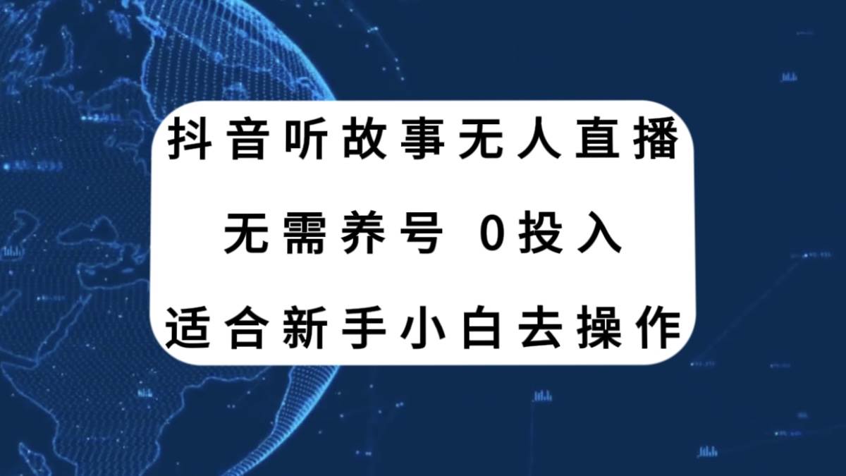 抖音听故事无人直播新玩法，无需养号、适合新手小白去操作创业之家-网创项目资源站-副业项目-创业项目-搞钱项目创业之家